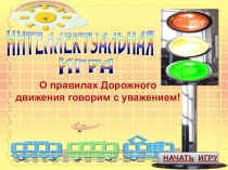 НАЧАТЬ ИГРУ
О правилах Дорожного
движения говорим с уважением!