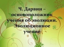 Ч. Дарвин –основоположник учения об эволюции. Эволюционное учение