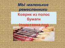 МЫ -маленькие ремесленники