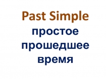 Past Simple
простое
прошедшее
время