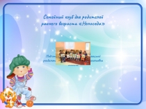 Семейный клуб для родителей
раннего возраста Непоседа
Подготовила специалист