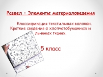 Раздел : Элементы материаловедения Классификация текстильных волокон. Краткие