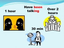 1 hour
Have been talk ing
Over 2 hours
30 min