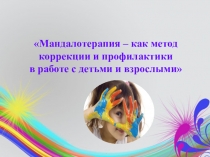Мандалотерапия – как метод коррекции и профилактики
в работе с детьми и