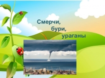 Смерчи,
бури,
ураганы