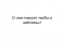 О чем говорят гербы и эмблемы?