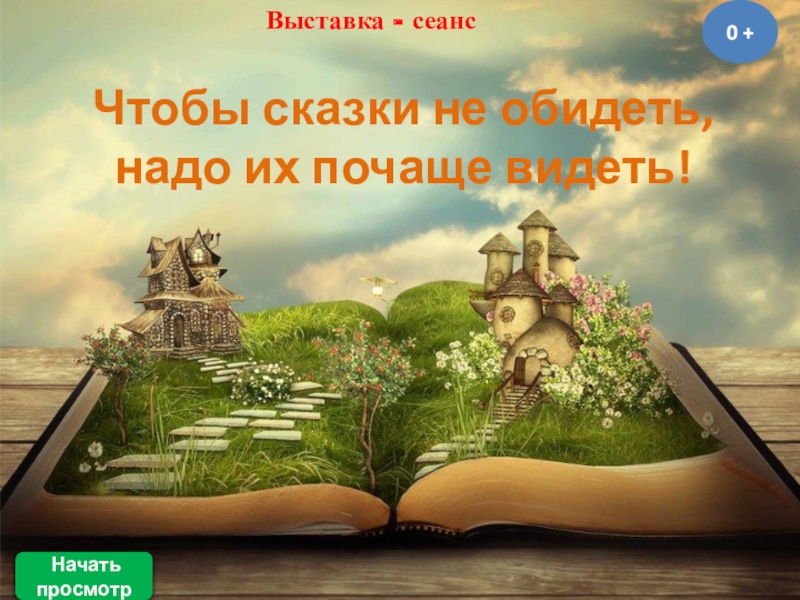 Чтобы сказки не обидеть, надо их почаще видеть!