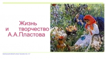 Жизнь
и творчество А.А.Пластова