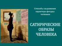 1
Способы выражения
характера фигуры
человека
САТИРИЧЕСКИЕ ОБРАЗЫ ЧЕЛОВЕКА