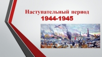 Наступательный период 1944-1945