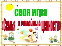 Семья и семейные ценности
своя игра