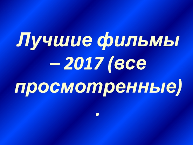 Лучшие фильмы – 201 7 ( все просмотренные )