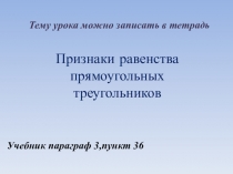 Признаки равенства прямоугольных треугольников
Тему урока можно записать в