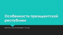 Особенности президентской республики