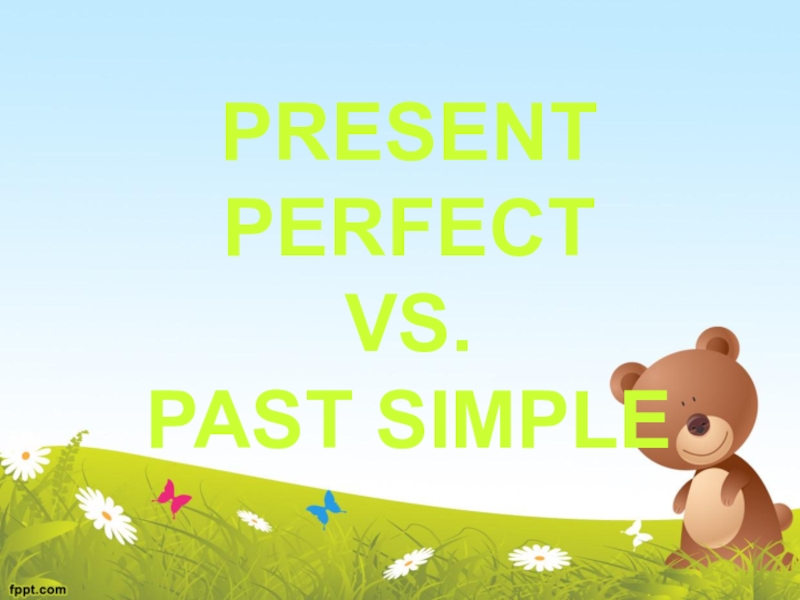 Презентация PRESENT PERFECT VS. PAST SIMPLE