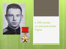 к 100-летию со дня рождения Героя
