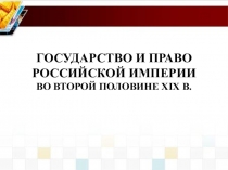 ГОСУДАРСТВО И ПРАВО РОССИЙСКОЙ ИМПЕРИИ ВО ВТОРОЙ ПОЛОВИНЕ XIX В