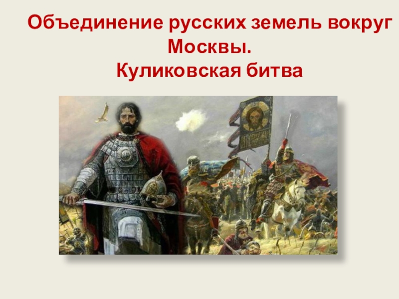 Объединение русских земель вокруг Москвы.
Куликовская битва