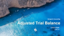 Adjusted Trial Balance
Horngren’s Accounting
Lecture Eight
Lisa, Li
1
Accounting