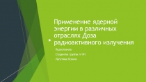 Применение ядерной энергии в различных отраслях Доза радиоактивного излучения