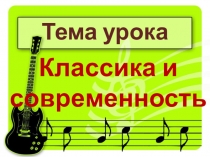 Тема урока
Классика и современность