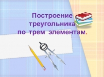 Построение треугольника по трем элементам