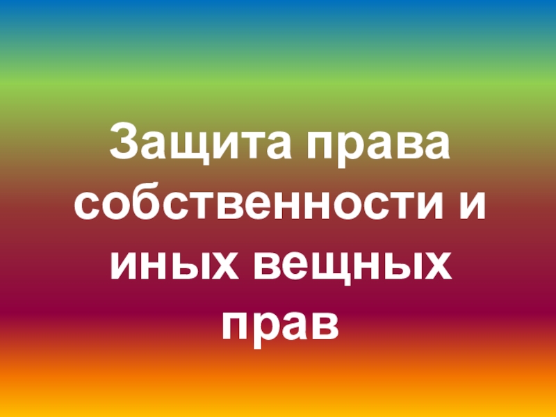 Презентация Защита права собственности и иных вещных прав