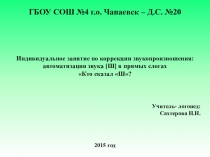 ГБОУ СОШ №4 г.о. Чапаевск – Д.С. №20
Индивидуальное занятие по коррекции