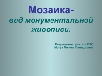 Мозаика-
вид монументальной
живописи.
Подготовила: учитель ИЗО
Мотуз Милена