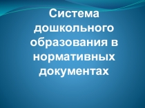 Система дошкольного образования в нормативных документах