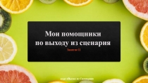 Мои помощники по выходу из сценария