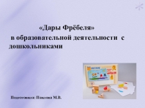 Дары Фрёбеля
в образовательной деятельности с дошкольниками
Подготовила: