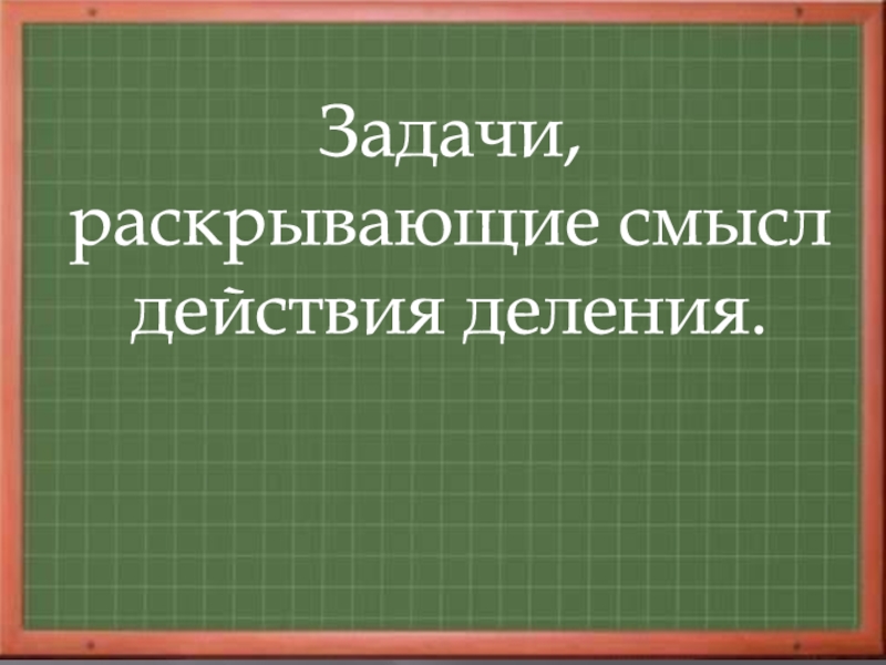 Смысл действий. Задачи раскрывающие конкретный смысл действия деления. Смысл действия деления. Задача раскрывающая смысл действия деления (по содержанию). Задачи раскрывающие смысл действия деления 2 класс школа России.