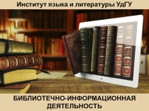 БИБЛИОТЕЧНО-ИНФОРМАЦИОННАЯ
ДЕЯТЕЛЬНОСТЬ
Институт языка и литературы УдГУ