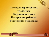 Писатели-фронтовики, уроженцы
Кадошкинского и Инсарского районов Республики