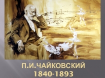 П.И.ЧАЙКОВСКИЙ 1840-1893