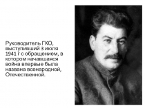 Руководитель ГКО, выступивший 3 июля 1941 г с обращением, в котором начавшаяся