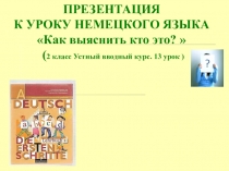 ПРЕЗЕНТАЦИЯ К УРОКУ НЕМЕЦКОГО ЯЗЫКА  Как выяснить кто это?  ( 2 класс Устный