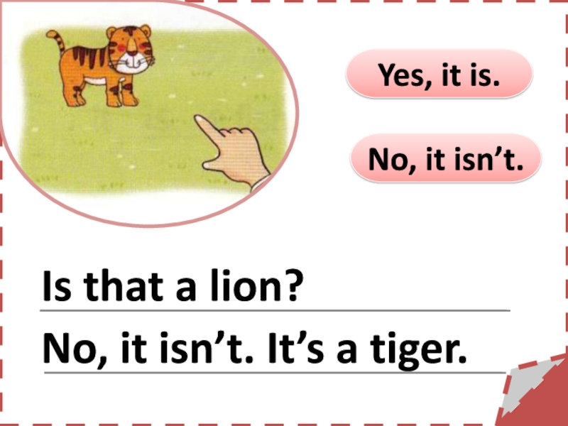 No it isn t. Yes it is no it isn't. Как правильно that is или are a Lion. It isn't Tigers.