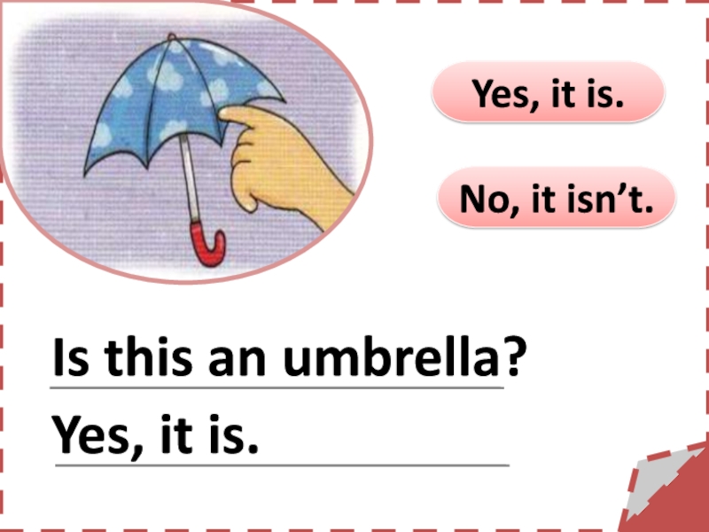 No it isn t. Yes it is no it isn't. Is it Yes it is no it isnt. Обведи нужное it is an Umbrella. It isn,t an Umbrella. You ___ take an Umbrella. It isn't raining.