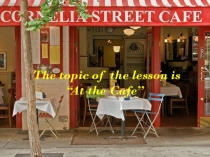 The topic of the lesson is “ At the Cafe’’