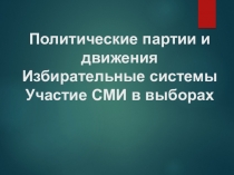 Политические партии и движения Избирательные системы Участие СМИ в выборах