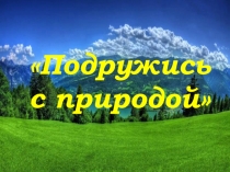 Подружись
с природой