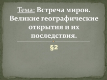 Тема: Встреча миров. Великие географические открытия и их последствия