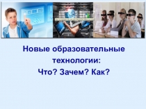 Новые образовательные технологии:
Что? Зачем? Как?
