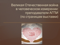 Великая Отечественная война
в человеческом измерении:
преподаватели АГПИ
( по