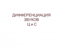 ДИФФЕРЕНЦИАЦИЯ ЗВУКОВ Ц и С