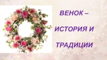 ВЕНОК –
ИСТОРИЯ И
ТРАДИЦИИ