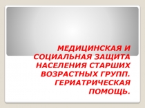 МЕДИЦИНСКАЯ И СОЦИАЛЬНАЯ ЗАЩИТА НАСЕЛЕНИЯ СТАРШИХ ВОЗРАСТНЫХ ГРУПП