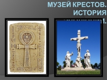 МУЗЕЙ КРЕСТОВ. ИСТОРИЯ ЭВОЛЮЦИИ